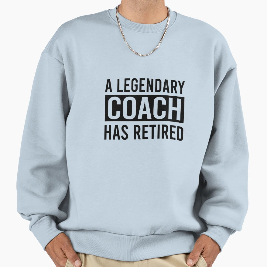 Legendary Coach Has Retired Sweatshirt - Custom Art Print Unisex - T-Shirt, Sweatshirt, Hoodie