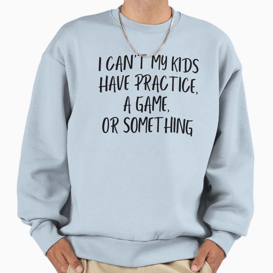 I Cant My Has Practice Game Sweatshirt - Casual Everyday Wear for Adults - T-Shirt, Sweatshirt, Hoodie