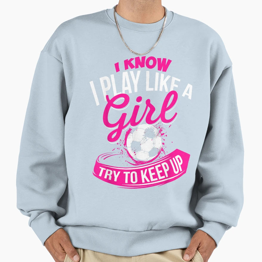 I Know I Play Like Soccer Sweatshirt - Minimalist Print Men Women - T-Shirt, Sweatshirt, Hoodie