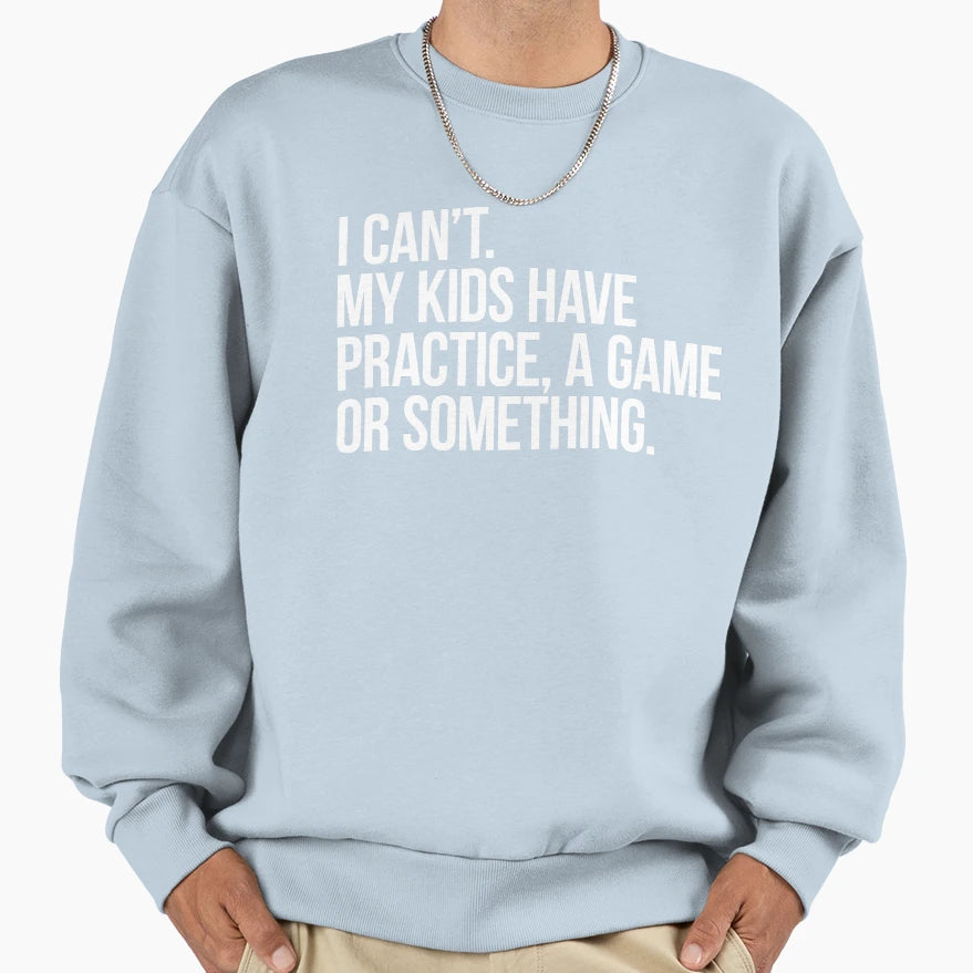 I Cant My Have Practice Game Sweatshirt - Casual Everyday Wear for Adults - T-Shirt, Sweatshirt, Hoodie