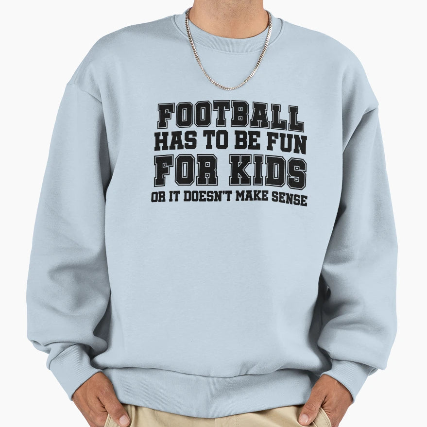 Football Has To Be Fun Sweatshirt - Streetwear Style Men Women - T-Shirt, Sweatshirt, Hoodie