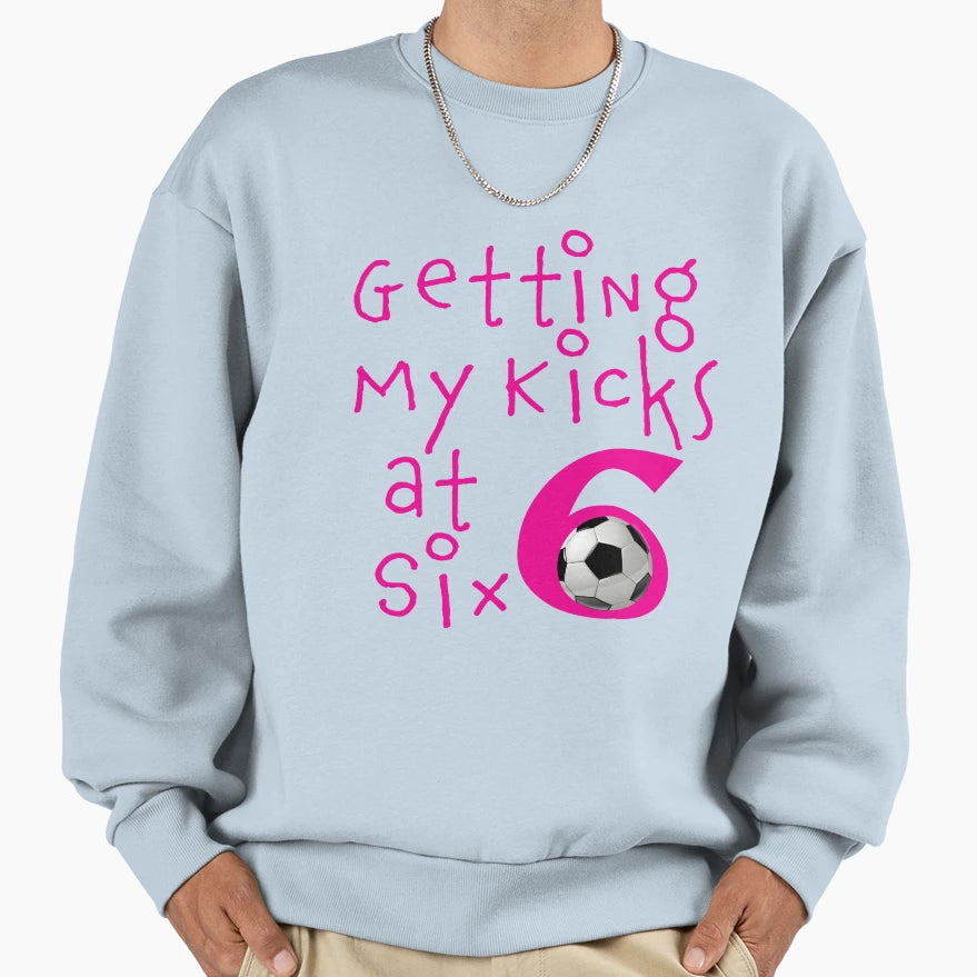 Funny Getting My Kicks Six 6Th Sweatshirt - Minimalist Print Unisex - T-Shirt, Sweatshirt, Hoodie