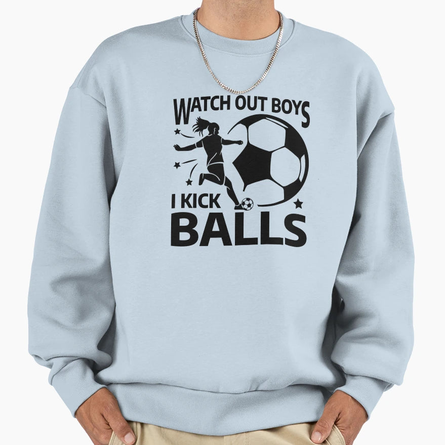 Soccer Watch Out I Kick Balls Female Sweatshirt - Graphic Print for Adults - T-Shirt, Sweatshirt, Hoodie