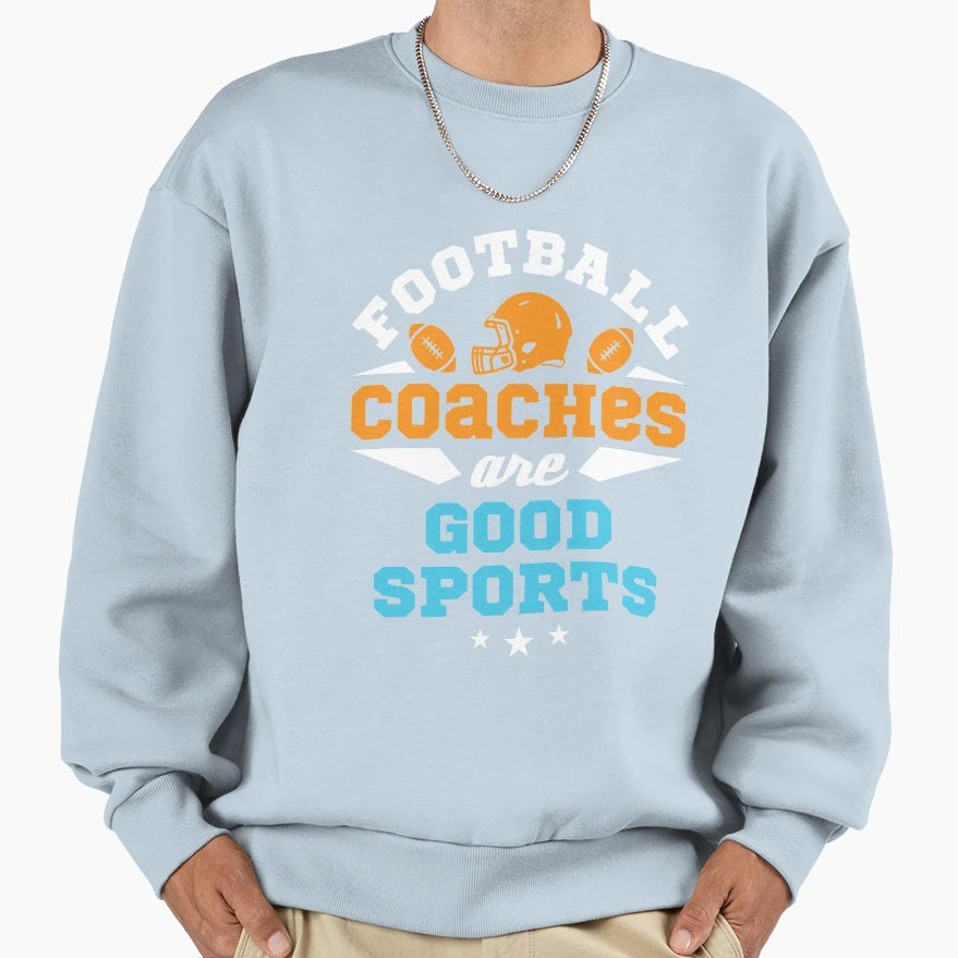 Football Coaches Are Good Sports Sweatshirt - Streetwear Style for Adults - T-Shirt, Sweatshirt, Hoodie