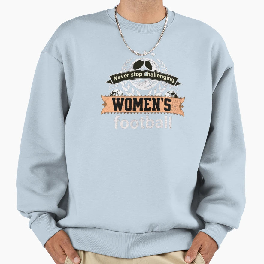 Never Stop Challenging Womens Sweatshirt - Fun Novelty Design Men Women - T-Shirt, Sweatshirt, Hoodie