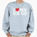 I Heart My Ex Gf I Love My Ex Funny Sweatshirt - Trendy Graphic Men Women - T-Shirt, Sweatshirt, Hoodie