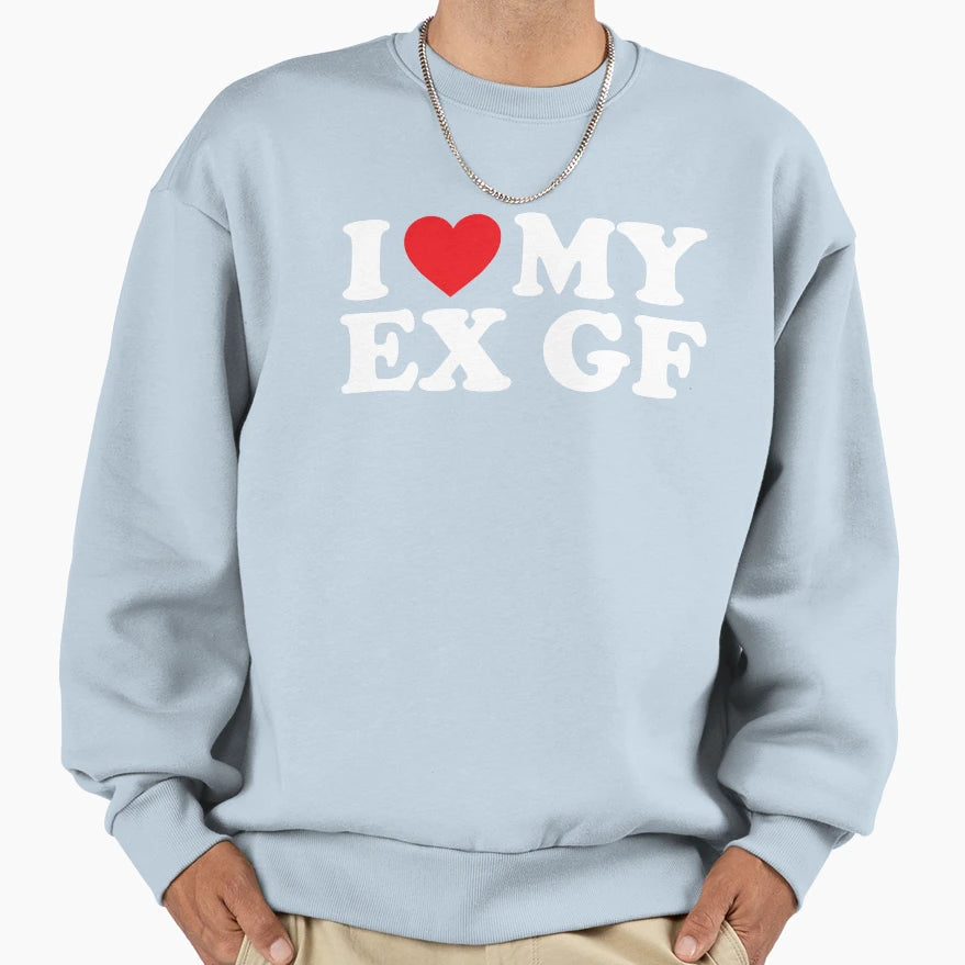 I Heart My Ex Gf I Love My Ex Funny Sweatshirt - Trendy Graphic Men Women - T-Shirt, Sweatshirt, Hoodie