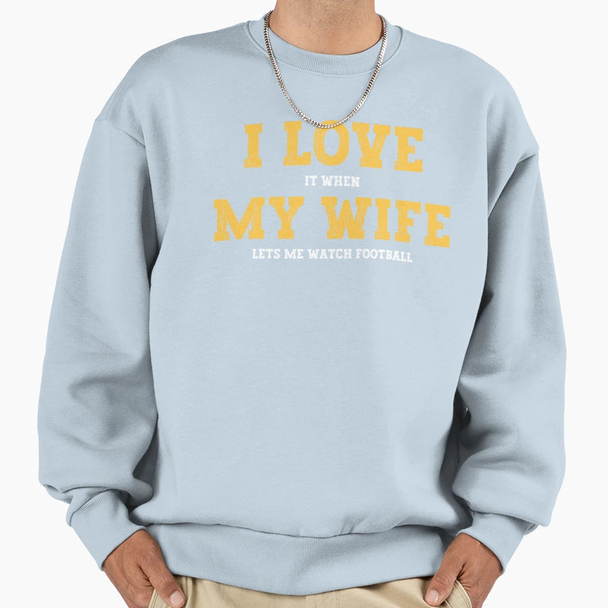 I Love It When My Wife Lets Me Watch Sweatshirt - Aesthetic Graphic Unisex - T-Shirt, Sweatshirt, Hoodie