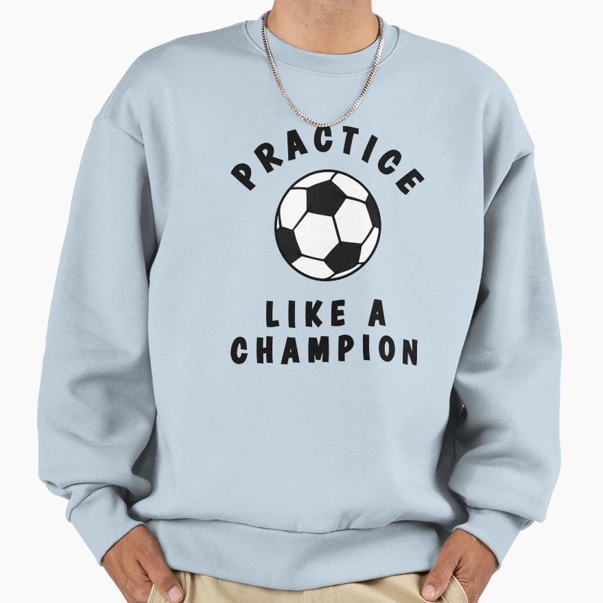 Football Practice Like Champion Sweatshirt - Novelty Apparel Unisex - T-Shirt, Sweatshirt, Hoodie