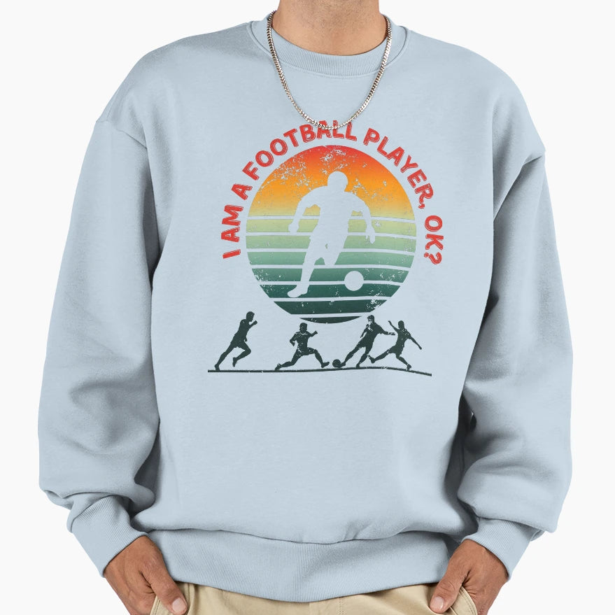 I Am Football Player Ok Sweatshirt - Fun Novelty Design Men Women - T-Shirt, Sweatshirt, Hoodie