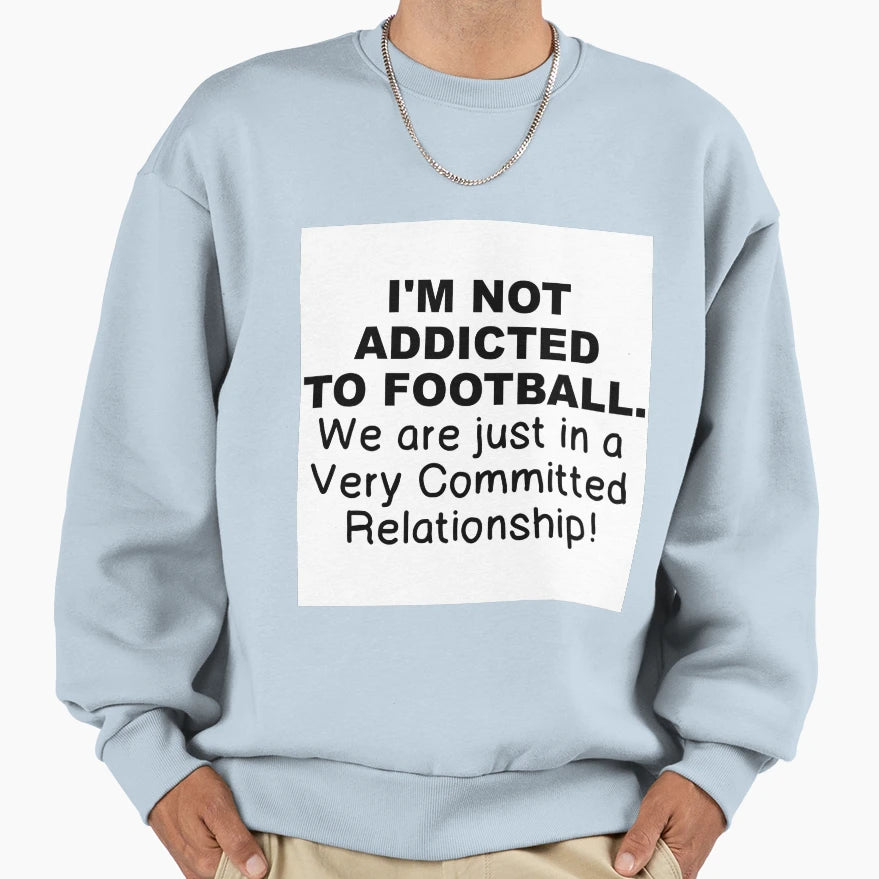 Not Addicted To Football Sweatshirt - Fun Novelty Design Unisex - T-Shirt, Sweatshirt, Hoodie