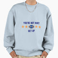 Get Up Joke Superbowl Sweatshirt - Trendy Graphic Unisex - T-Shirt, Sweatshirt, Hoodie