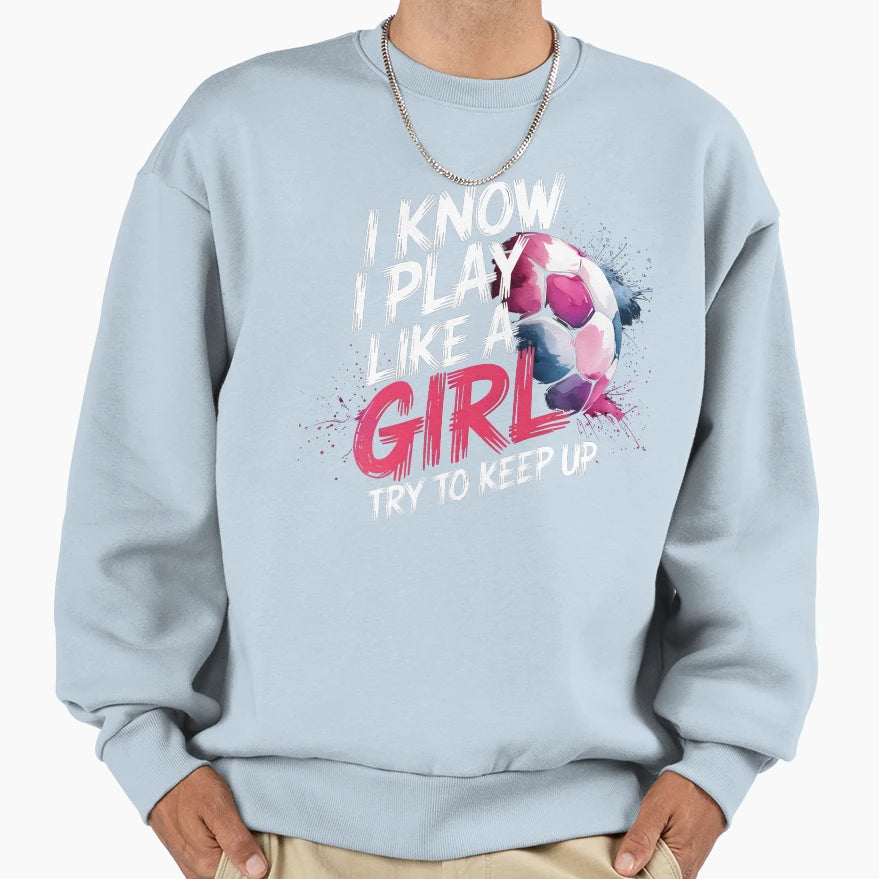 I Know I Play Like Try To Keep Up Sweatshirt - Custom Art Print Unisex - T-Shirt, Sweatshirt, Hoodie