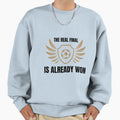 Real Final Is Already Won Sweatshirt - Unique Graphic Unisex - T-Shirt, Sweatshirt, Hoodie