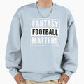 Fantasy Football Matters Sweatshirt - Casual Everyday Wear Unisex - T-Shirt, Sweatshirt, Hoodie