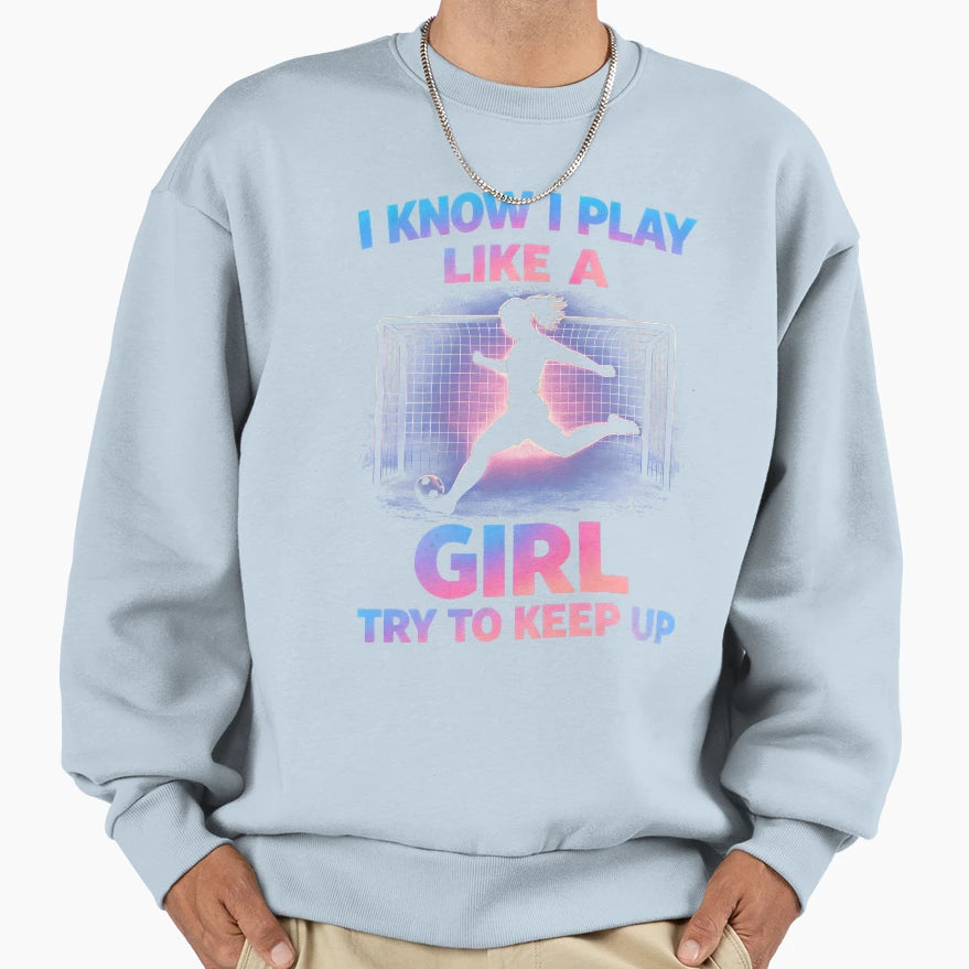 I Know I Play Like Try To Keep Up Sweatshirt - Unique Graphic for Adults - T-Shirt, Sweatshirt, Hoodie