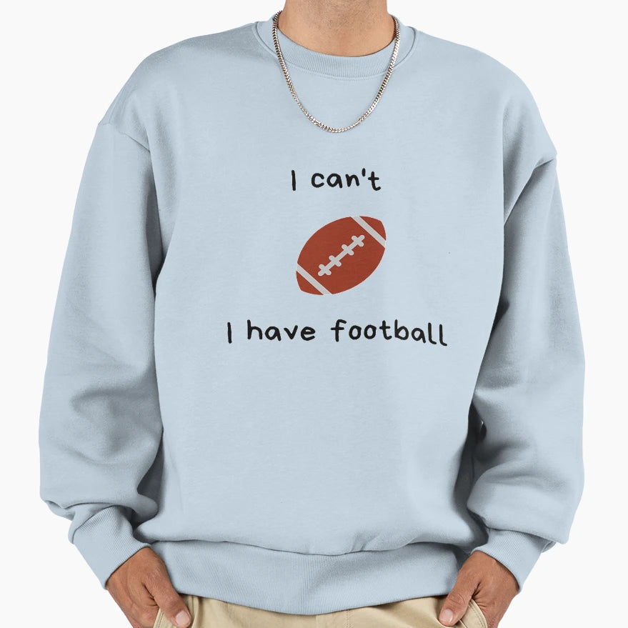 I Can T I Have Football Sweatshirt - Minimalist Print Men Women - T-Shirt, Sweatshirt, Hoodie