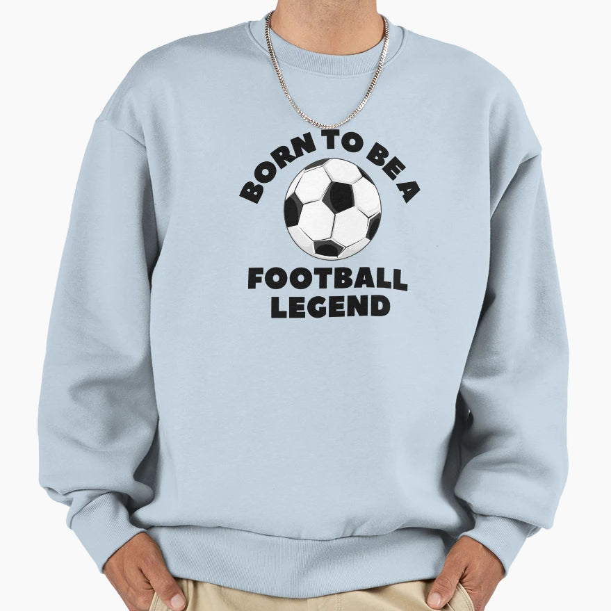 Born To Be Football Legend Black Text Sweatshirt - Graphic Print Men Women - T-Shirt, Sweatshirt, Hoodie