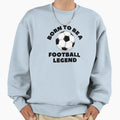 Born To Be Football Legend Black Text Sweatshirt - Graphic Print Men Women - T-Shirt, Sweatshirt, Hoodie