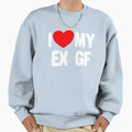 I Love My Ex Gf Funny Mens I Love Sweatshirt - Fun Novelty Design Unisex - T-Shirt, Sweatshirt, Hoodie