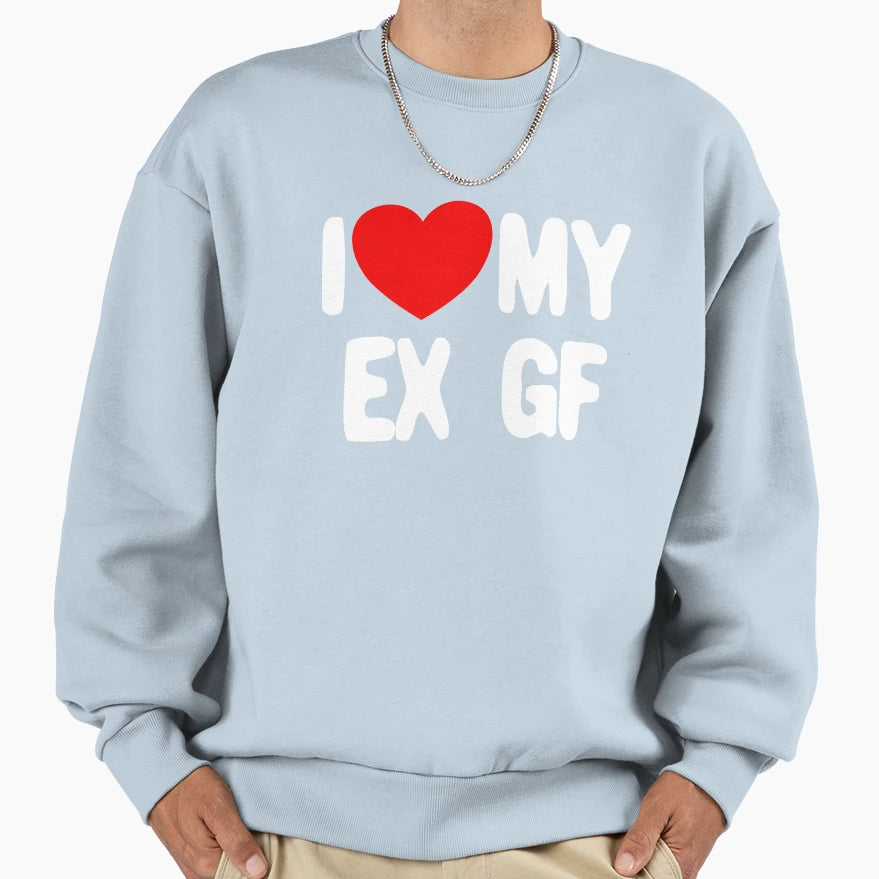 I Love My Ex Gf Funny Mens I Love Sweatshirt - Fun Novelty Design Unisex - T-Shirt, Sweatshirt, Hoodie