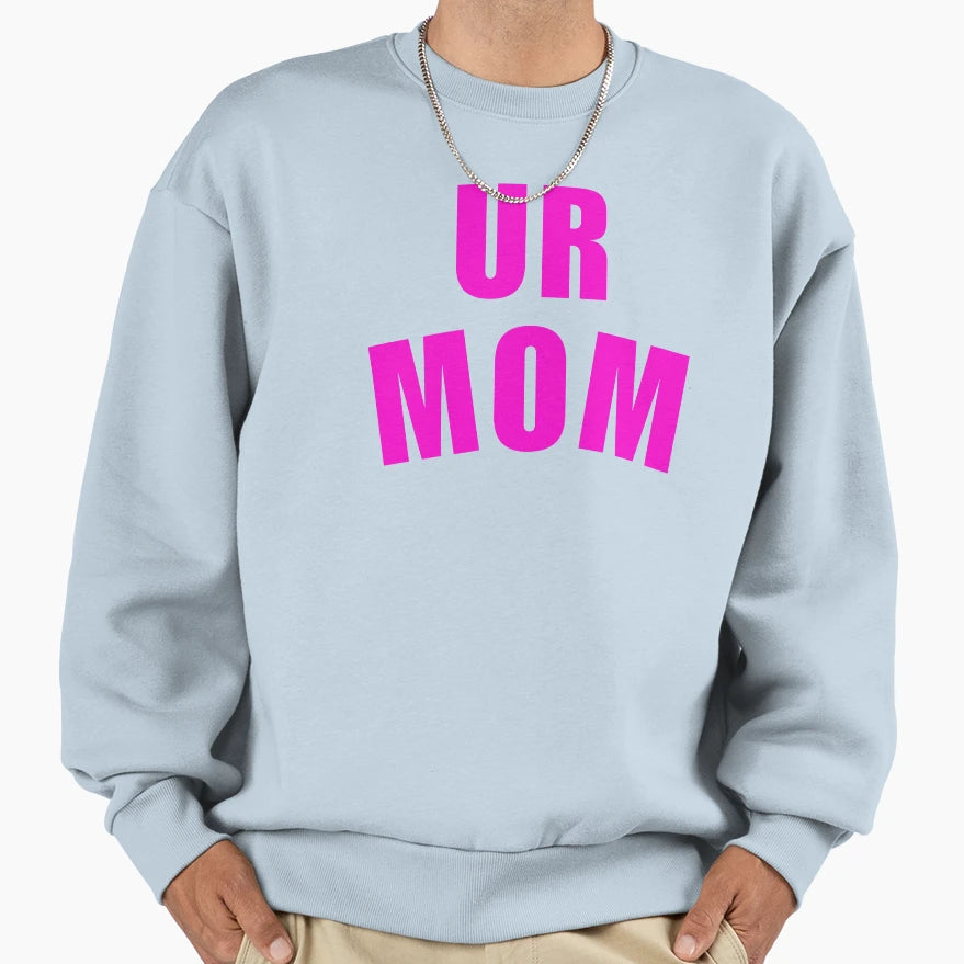 Ur Mom Mommy Sweatshirt - Casual Everyday Wear Unisex - T-Shirt, Sweatshirt, Hoodie