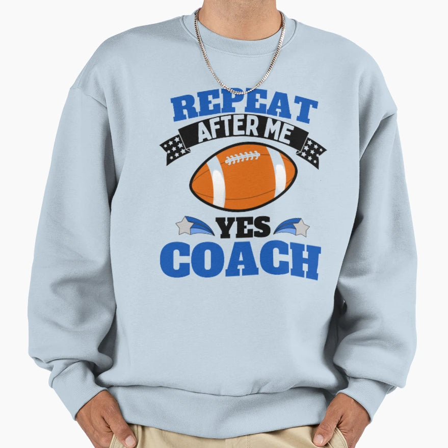 Repeat After Me Yes Coach Sweatshirt - Custom Art Print for Adults - T-Shirt, Sweatshirt, Hoodie