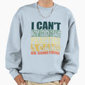 I Cant My Has Practice Game Or Sweatshirt - Graphic Print for Adults - T-Shirt, Sweatshirt, Hoodie