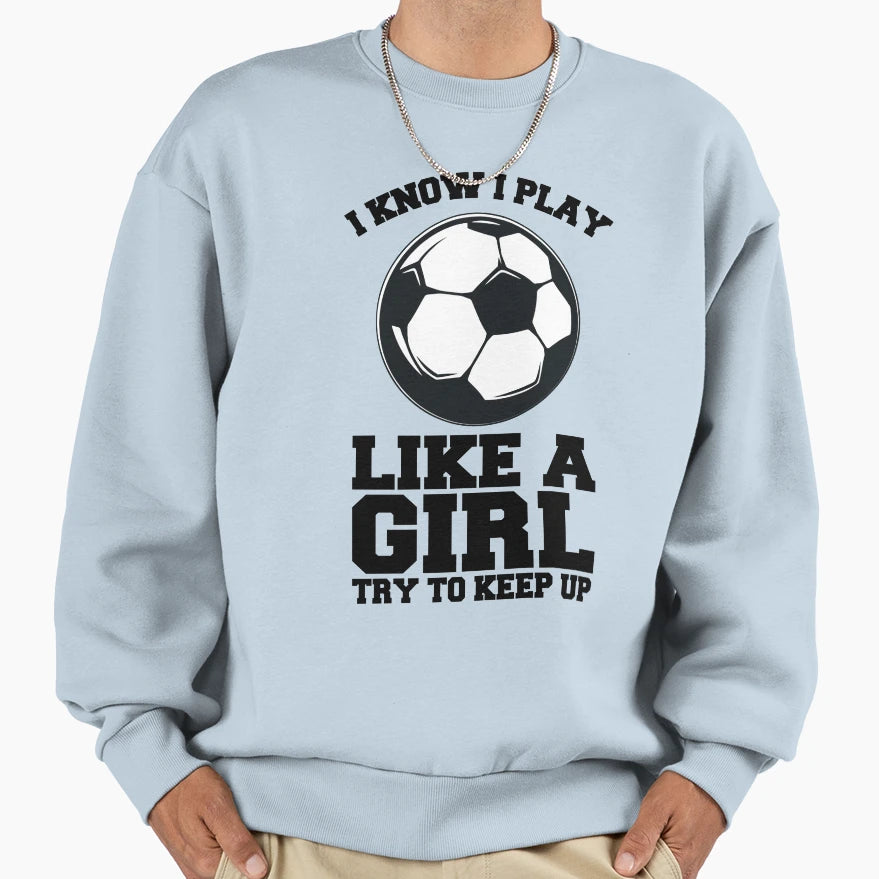 I Know I Play Like Try To Keep Up Sweatshirt - Graphic Print Men Women - T-Shirt, Sweatshirt, Hoodie