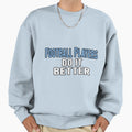 Football Players Do It Better Sweatshirt - Casual Everyday Wear for Adults - T-Shirt, Sweatshirt, Hoodie