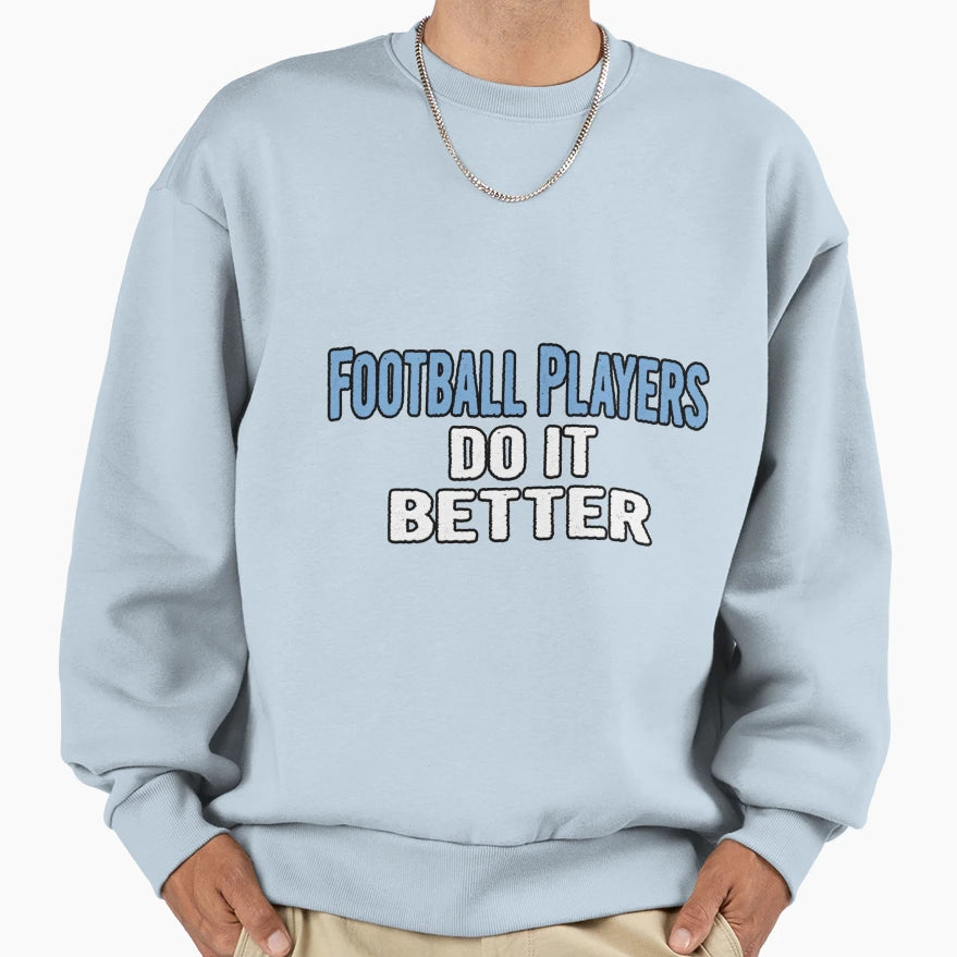 Football Players Do It Better Sweatshirt - Casual Everyday Wear for Adults - T-Shirt, Sweatshirt, Hoodie