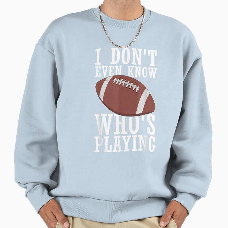 Funny Sports I Do Not Even Know Who Sweatshirt - Unique Graphic Men Women - T-Shirt, Sweatshirt, Hoodie