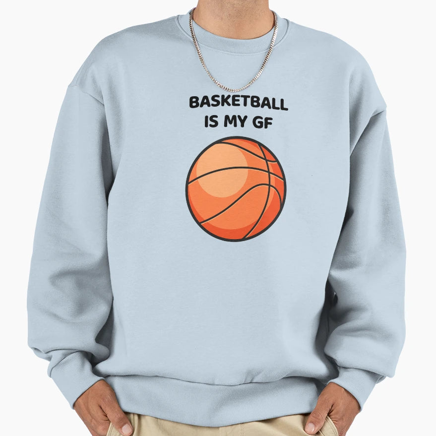 Basketball Is My Gf Sweatshirt - Minimalist Print Unisex - T-Shirt, Sweatshirt, Hoodie
