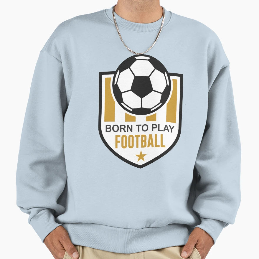 Born To Play Football Sweatshirt - Minimalist Print for Adults - T-Shirt, Sweatshirt, Hoodie