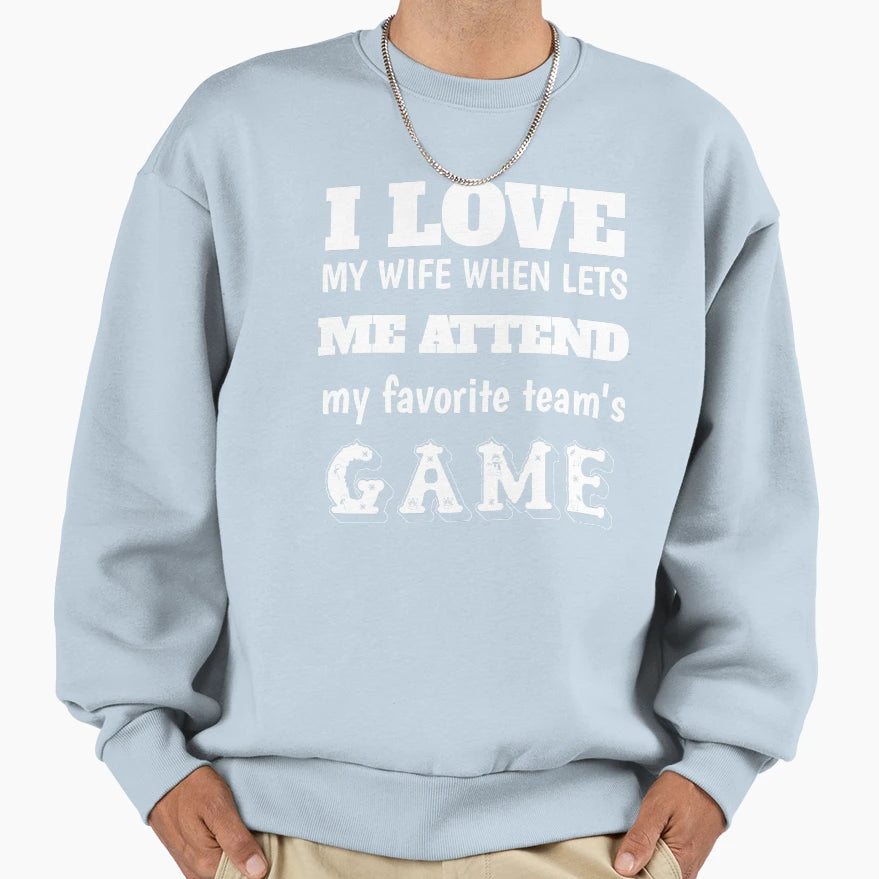 I Love When My Wife Lets Me Attend Sweatshirt - Trendy Graphic for Adults - T-Shirt, Sweatshirt, Hoodie