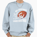 My Brother Just Tackled Your Sweatshirt - Custom Art Print for Adults - T-Shirt, Sweatshirt, Hoodie