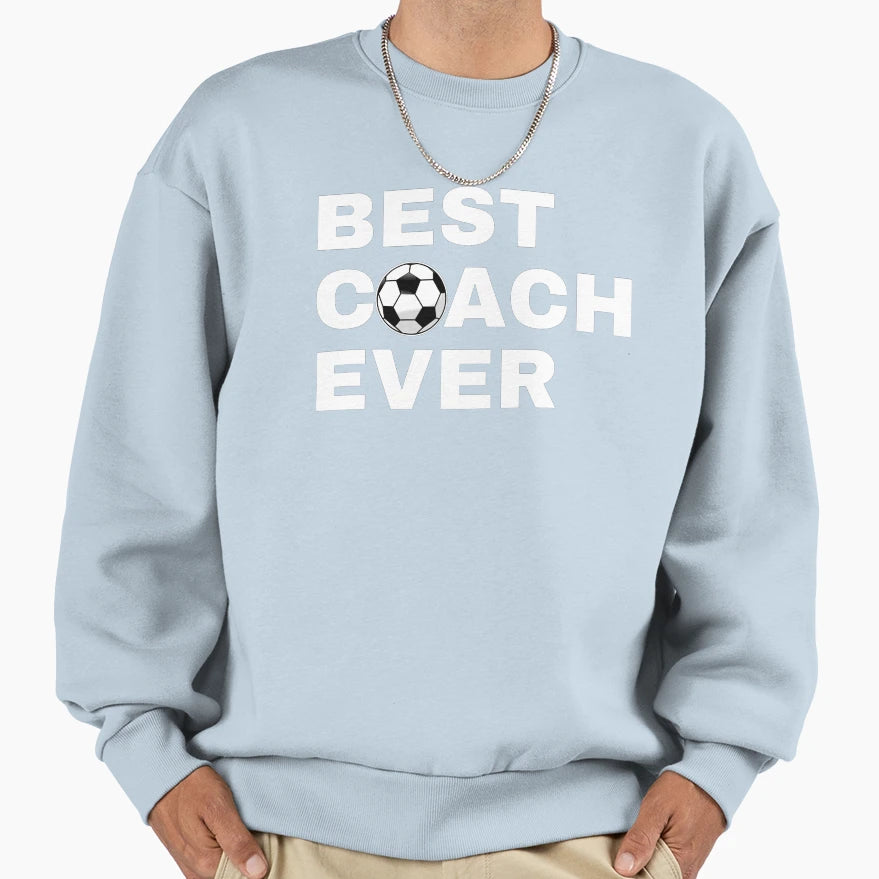 Best Coach Ever Soccer Football Sweatshirt - Streetwear Style Men Women - T-Shirt, Sweatshirt, Hoodie
