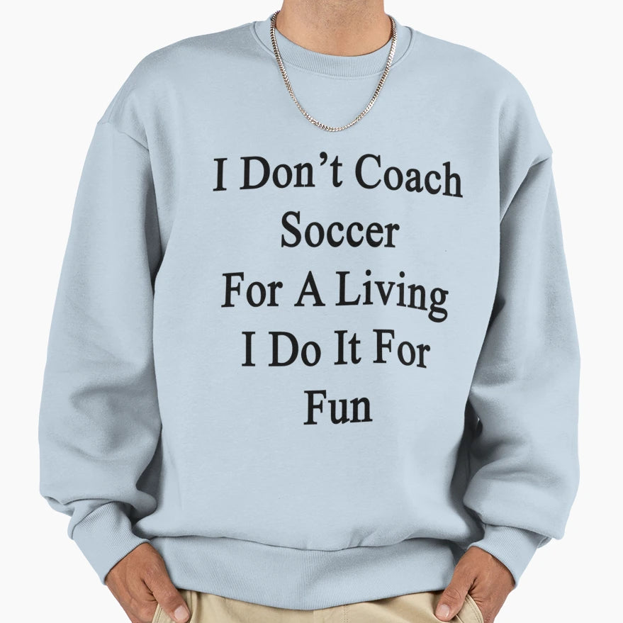I Dont Coach Soccer Living I Do T-Shirt - Casual Everyday Wear Men Women - T-Shirt, Sweatshirt, Hoodie