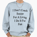 I Dont Coach Soccer Living I Do T-Shirt - Casual Everyday Wear Men Women - T-Shirt, Sweatshirt, Hoodie