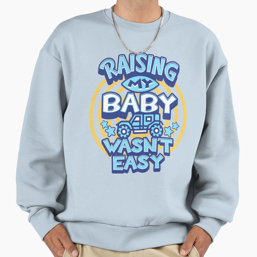 Raising My Wasnt Easy Sweatshirt - Custom Art Print Unisex - T-Shirt, Sweatshirt, Hoodie