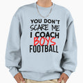 You Dont Scare Me I Coach Football Sweatshirt - Novelty Apparel for Adults - T-Shirt, Sweatshirt, Hoodie