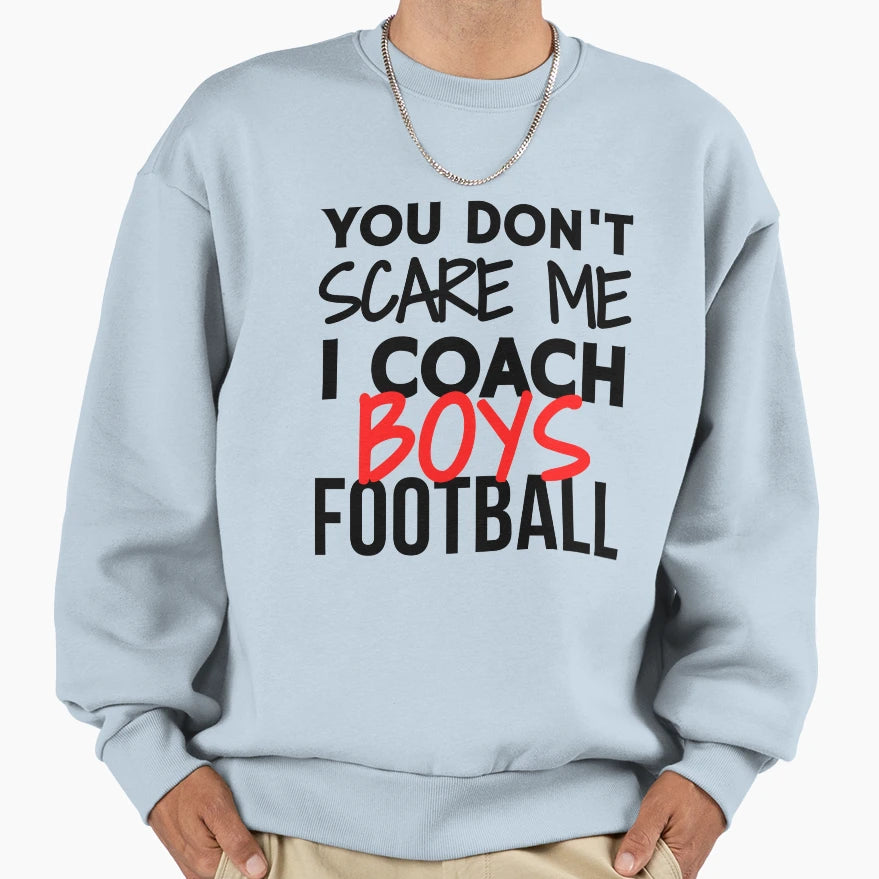 You Dont Scare Me I Coach Football Sweatshirt - Novelty Apparel for Adults - T-Shirt, Sweatshirt, Hoodie