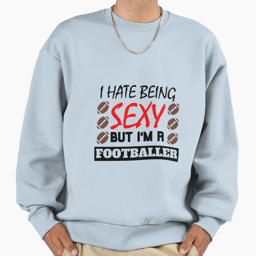 I Hate Being Sexy But Im Footballer Sweatshirt - Graphic Print Unisex - T-Shirt, Sweatshirt, Hoodie