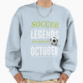 Soccer Legends Are Born October Sweatshirt - Trendy Graphic Unisex - T-Shirt, Sweatshirt, Hoodie
