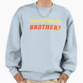 Whatcha Gonna Do Brother Sweatshirt - Graphic Print Unisex - T-Shirt, Sweatshirt, Hoodie