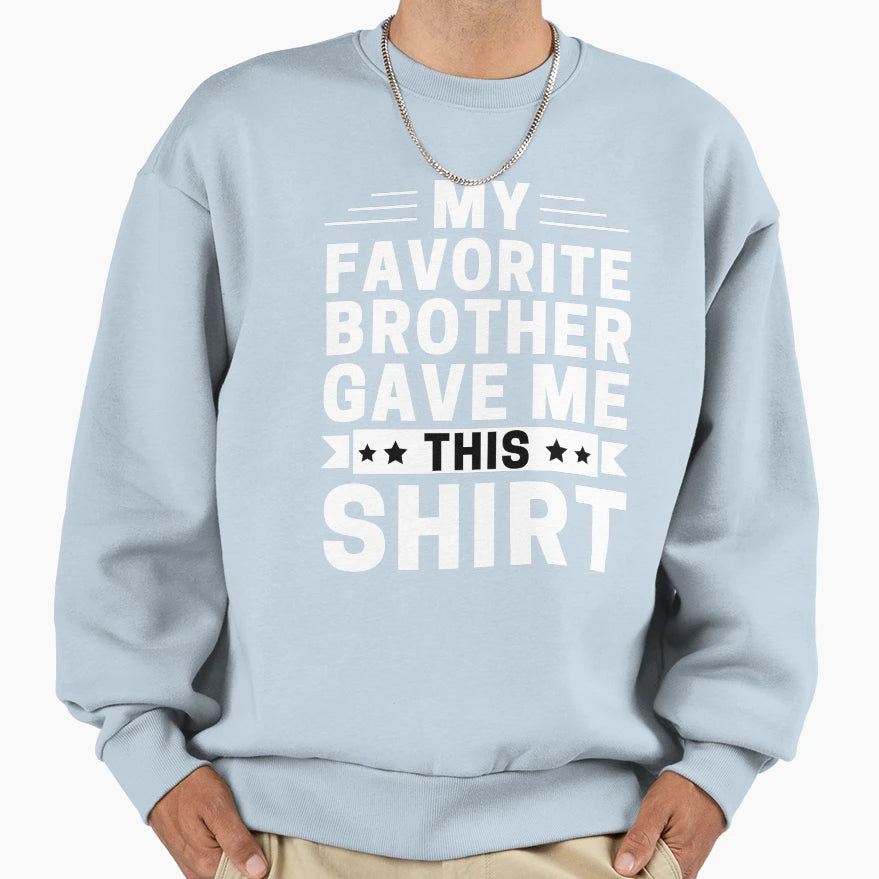 My Favorite Brother Gave Me This T-Shirt - Casual Everyday Wear for Adults - T-Shirt, Sweatshirt, Hoodie