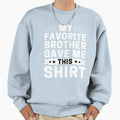 My Favorite Brother Gave Me This T-Shirt - Casual Everyday Wear for Adults - T-Shirt, Sweatshirt, Hoodie