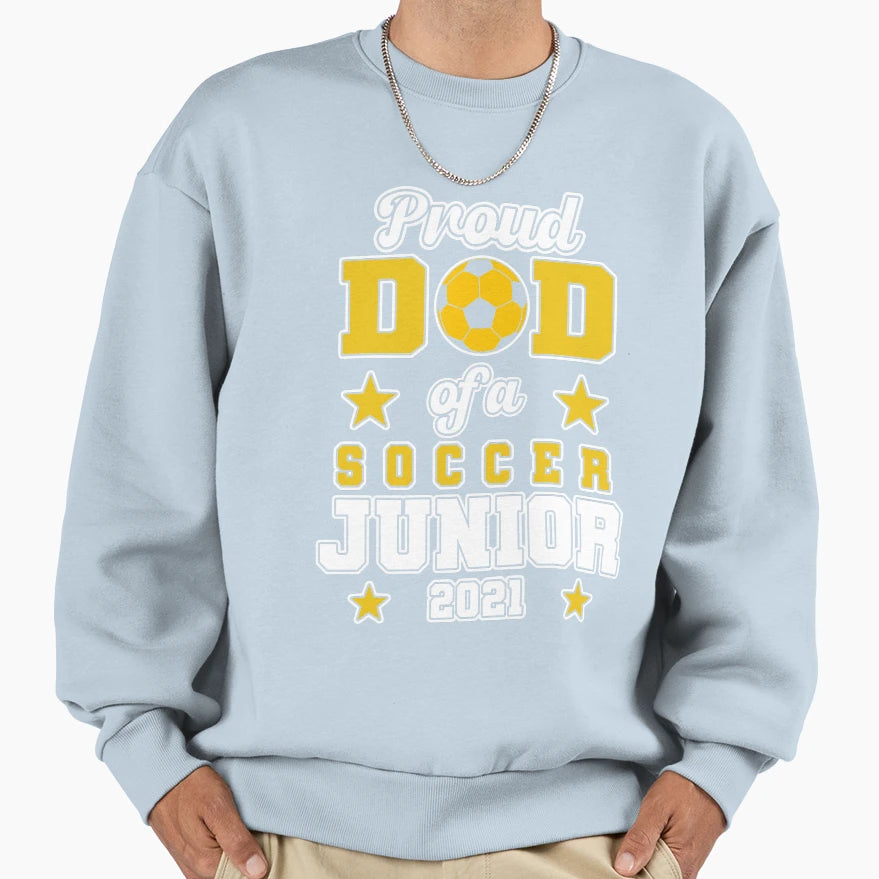 Proud Dad Soccer Junior 2021 Sweatshirt - Casual Everyday Wear Men Women - T-Shirt, Sweatshirt, Hoodie