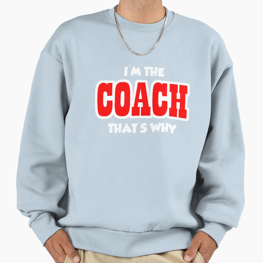 Im Coach Thats Why Sweatshirt - Novelty Apparel for Adults - T-Shirt, Sweatshirt, Hoodie