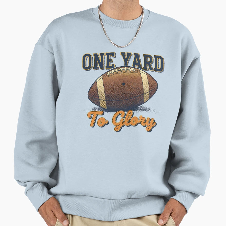 One Yard To Glory Football Sweatshirt - Fun Novelty Design Men Women - T-Shirt, Sweatshirt, Hoodie
